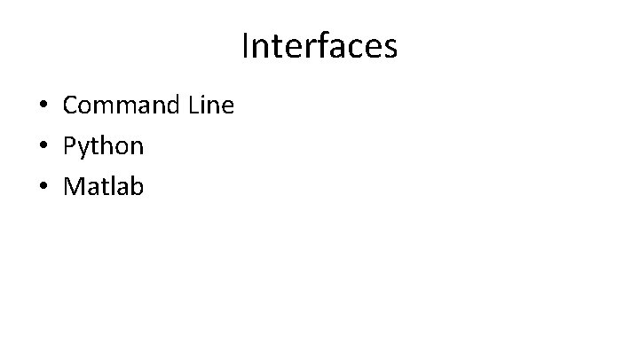 Interfaces • Command Line • Python • Matlab 