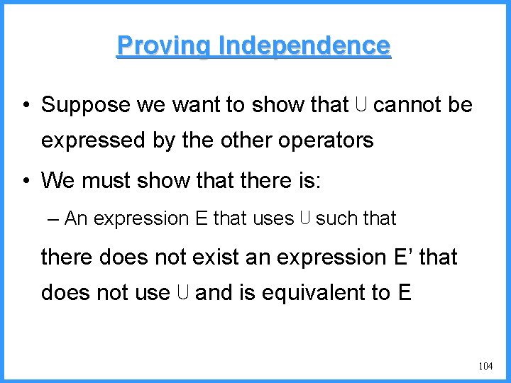 Proving Independence • Suppose we want to show that ⋃ cannot be expressed by