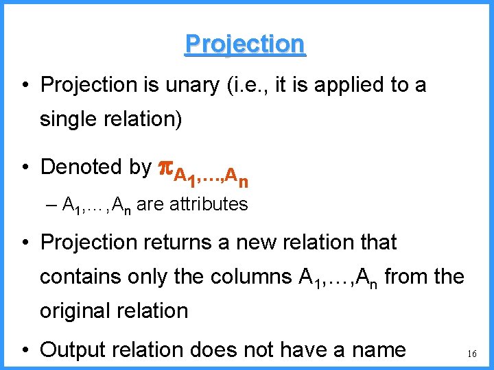 Projection • Projection is unary (i. e. , it is applied to a single