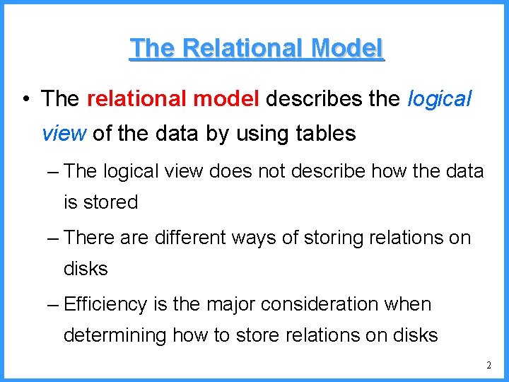 The Relational Model • The relational model describes the logical view of the data