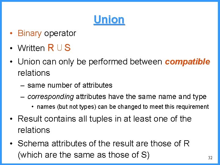 Union • Binary operator • Written R ⋃ S • Union can only be