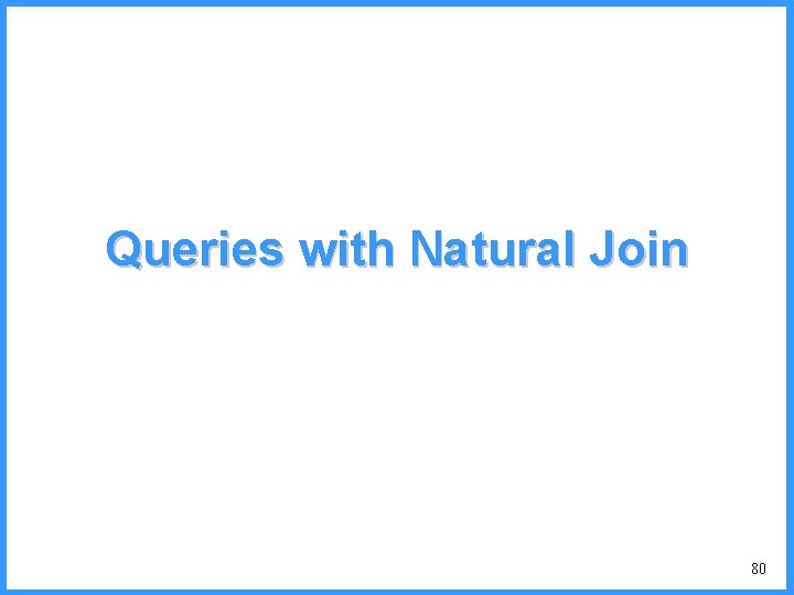 Queries with Natural Join 80 