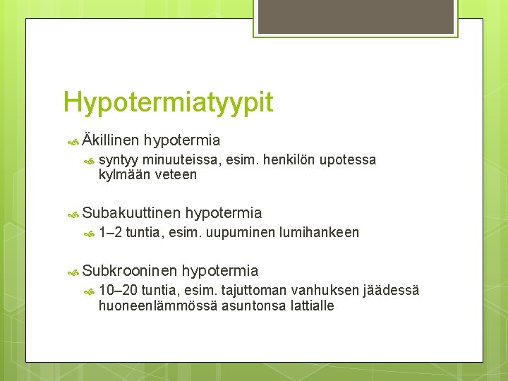 Hypotermiatyypit Äkillinen hypotermia syntyy minuuteissa, esim. henkilön upotessa kylmään veteen Subakuuttinen hypotermia 1– 2