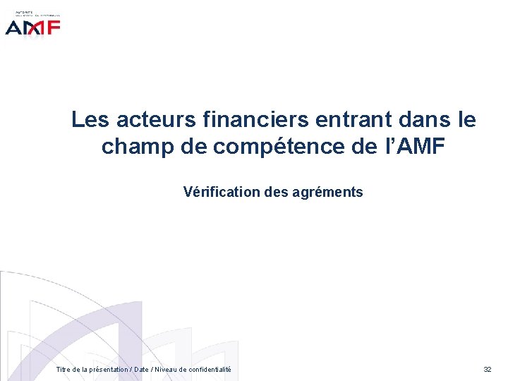 Les acteurs financiers entrant dans le champ de compétence de l’AMF Vérification des agréments