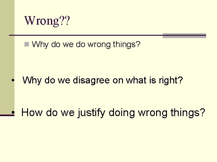Wrong? ? n Why do we do wrong things? • Why do we disagree