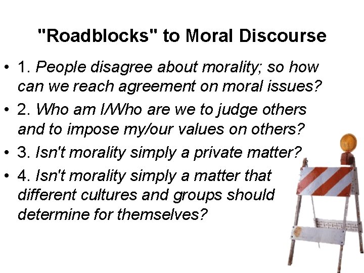"Roadblocks" to Moral Discourse • 1. People disagree about morality; so how can we