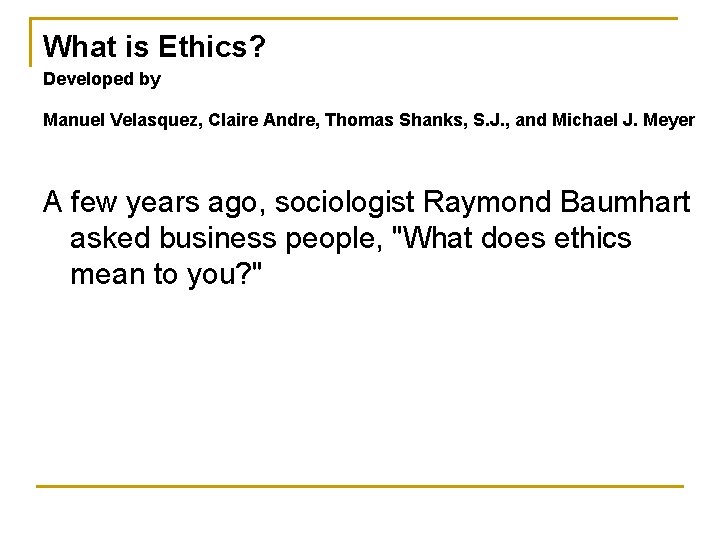 What is Ethics? Developed by Manuel Velasquez, Claire Andre, Thomas Shanks, S. J. ,