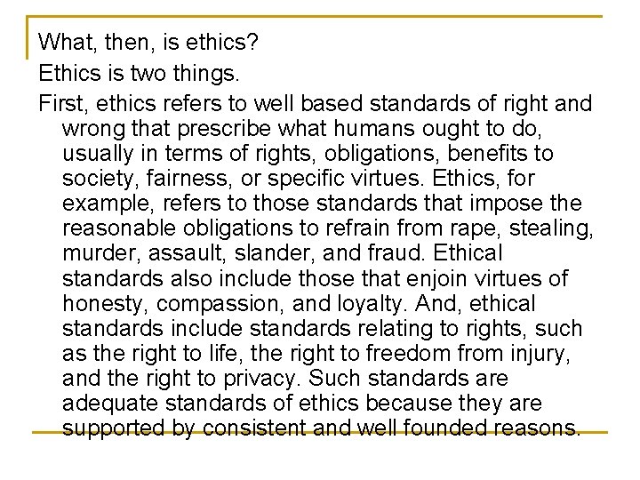 What, then, is ethics? Ethics is two things. First, ethics refers to well based