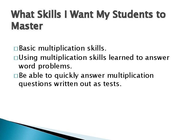 What Skills I Want My Students to Master � Basic multiplication skills. � Using