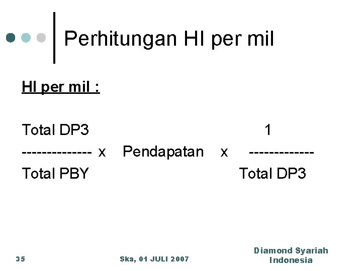 Perhitungan HI per mil : Total DP 3 ------- x Total PBY 35 Pendapatan