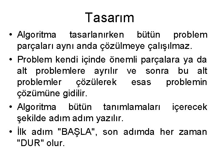 Tasarım • Algoritma tasarlanırken bütün problem parçaları aynı anda çözülmeye çalışılmaz. • Problem kendi