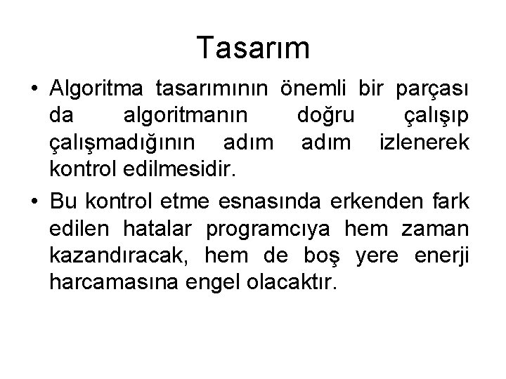 Tasarım • Algoritma tasarımının önemli bir parçası da algoritmanın doğru çalışıp çalışmadığının adım izlenerek