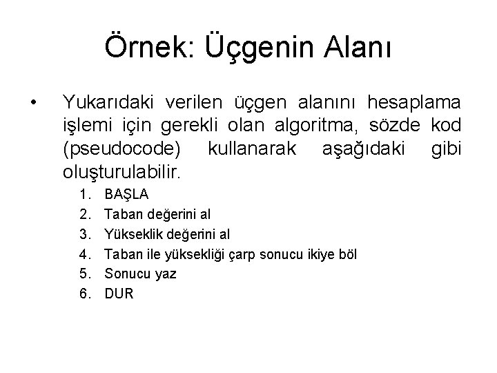 Örnek: Üçgenin Alanı • Yukarıdaki verilen üçgen alanını hesaplama işlemi için gerekli olan algoritma,