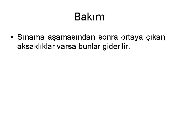 Bakım • Sınama aşamasından sonra ortaya çıkan aksaklıklar varsa bunlar giderilir. 