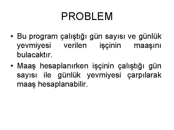 PROBLEM • Bu program çalıştığı gün sayısı ve günlük yevmiyesi verilen işçinin maaşını bulacaktır.