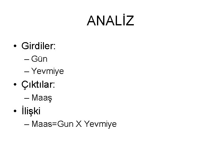 ANALİZ • Girdiler: – Gün – Yevmiye • Çıktılar: – Maaş • İlişki –