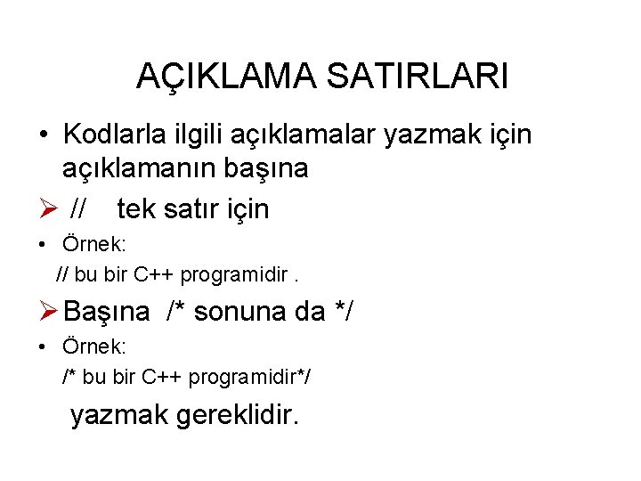 AÇIKLAMA SATIRLARI • Kodlarla ilgili açıklamalar yazmak için açıklamanın başına Ø // tek satır