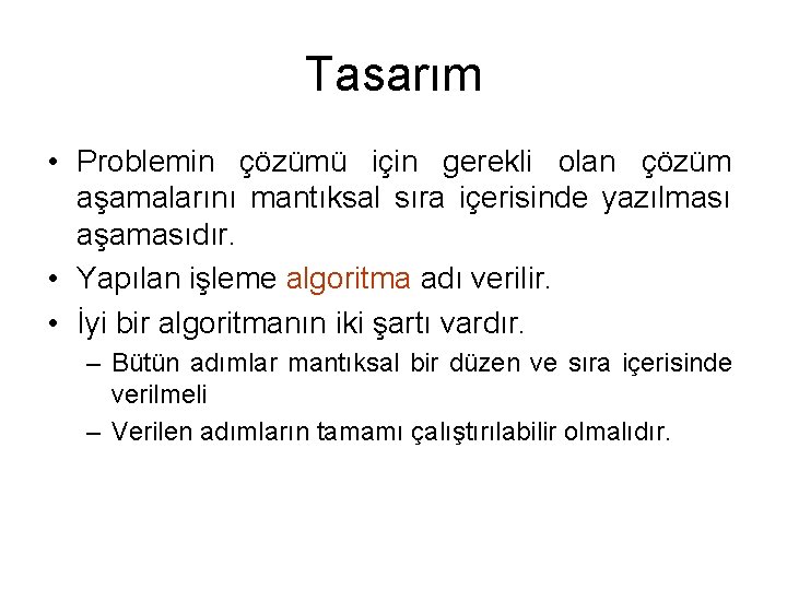 Tasarım • Problemin çözümü için gerekli olan çözüm aşamalarını mantıksal sıra içerisinde yazılması aşamasıdır.