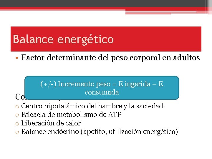 Balance energético • Factor determinante del peso corporal en adultos (+/-) Incremento peso =