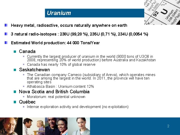 Uranium Heavy metal, radioactive, occurs naturally anywhere on earth 3 natural radio-isotopes : 238
