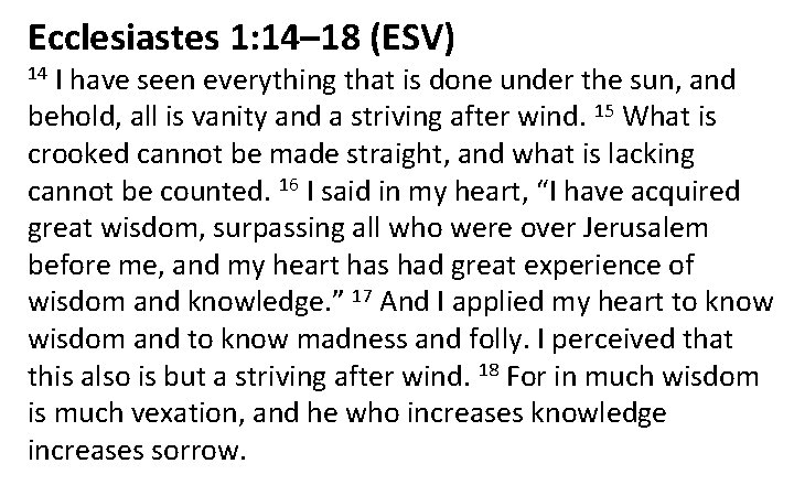 Ecclesiastes 1: 14– 18 (ESV) I have seen everything that is done under the