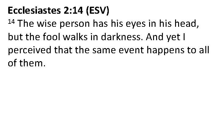 Ecclesiastes 2: 14 (ESV) 14 The wise person has his eyes in his head,