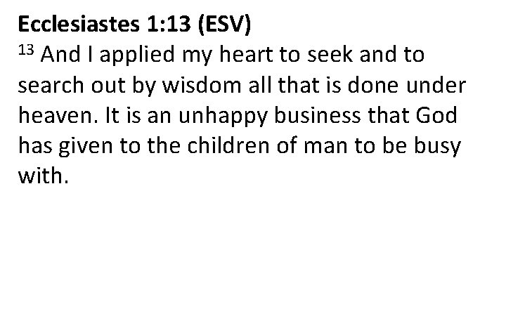 Ecclesiastes 1: 13 (ESV) 13 And I applied my heart to seek and to