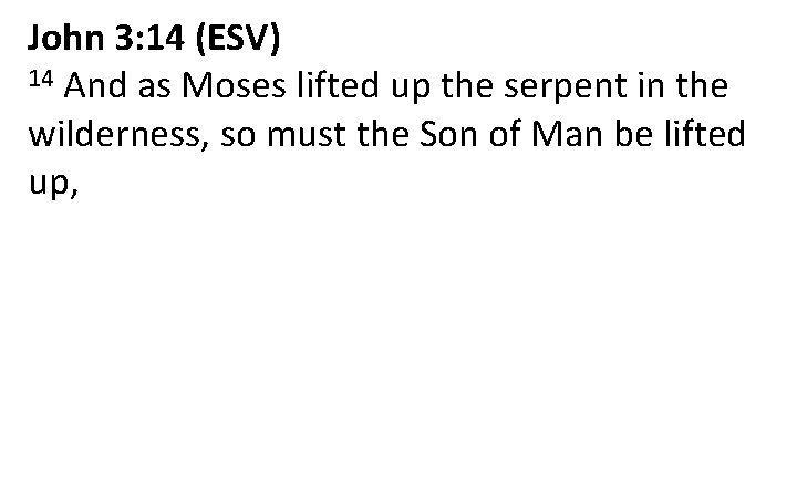 John 3: 14 (ESV) 14 And as Moses lifted up the serpent in the