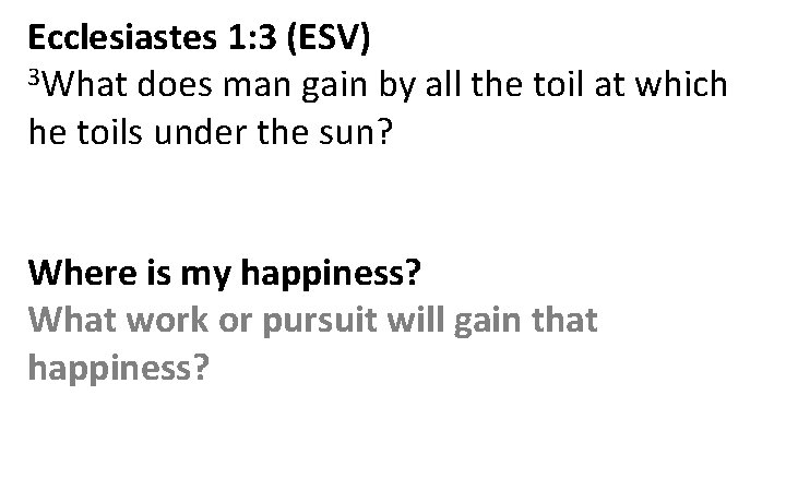 Ecclesiastes 1: 3 (ESV) 3 What does man gain by all the toil at