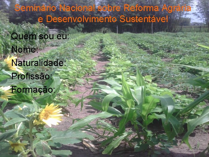 Seminário Nacional sobre Reforma Agrária e Desenvolvimento Sustentável Quem sou eu: Nome: Naturalidade: Profissão: