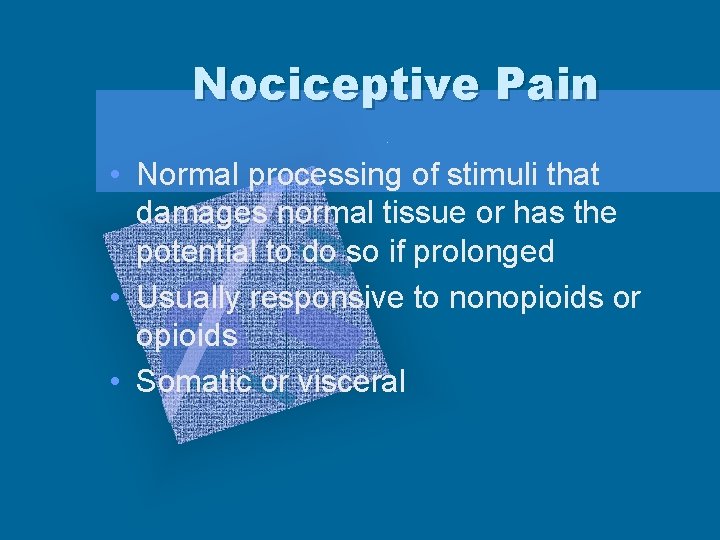 Nociceptive Pain • Normal processing of stimuli that damages normal tissue or has the
