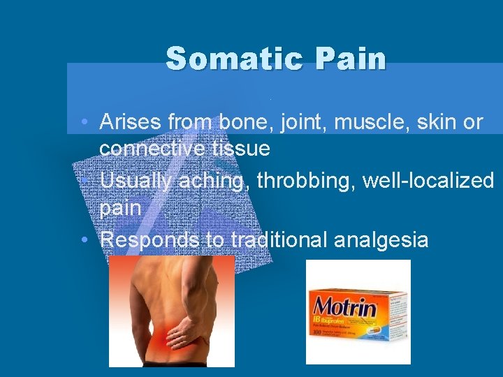 Somatic Pain • Arises from bone, joint, muscle, skin or connective tissue • Usually