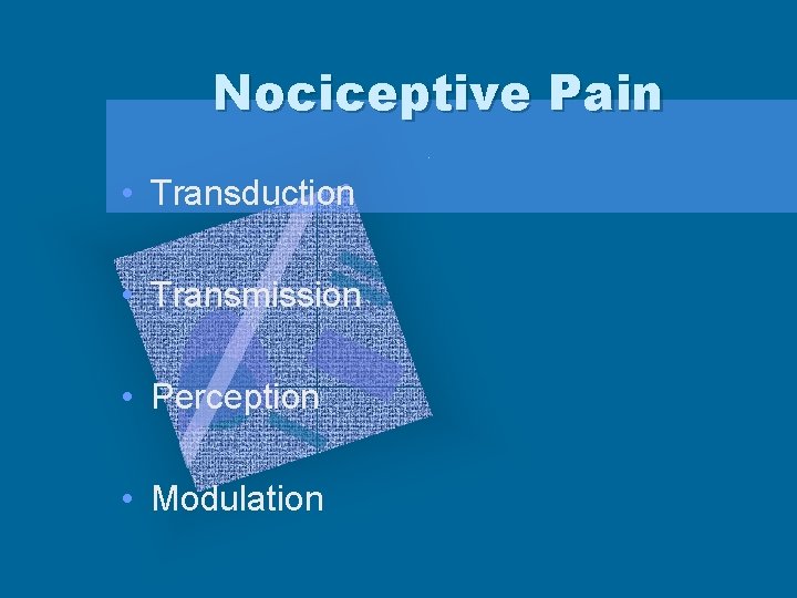 Nociceptive Pain • Transduction • Transmission • Perception • Modulation 