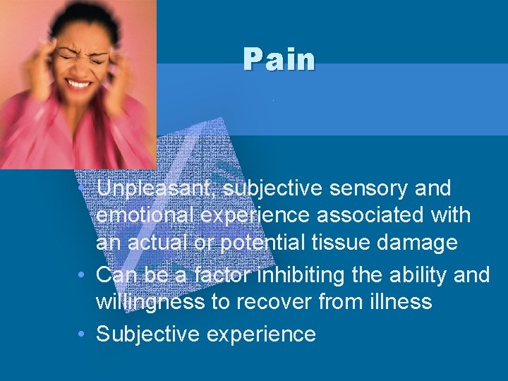 Pain • Unpleasant, subjective sensory and emotional experience associated with an actual or potential