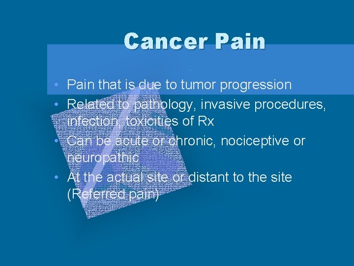 Cancer Pain • Pain that is due to tumor progression • Related to pathology,