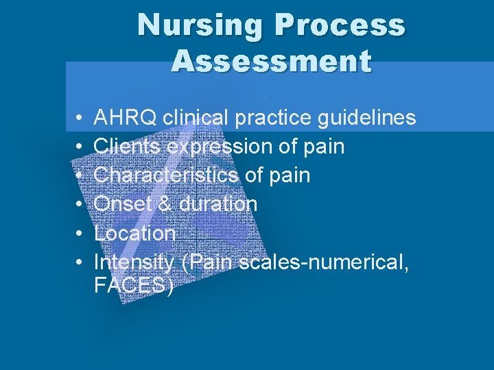 Nursing Process Assessment • • • AHRQ clinical practice guidelines Clients expression of pain