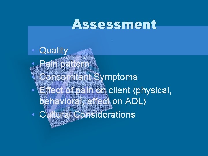 Assessment • • Quality Pain pattern Concomitant Symptoms Effect of pain on client (physical,