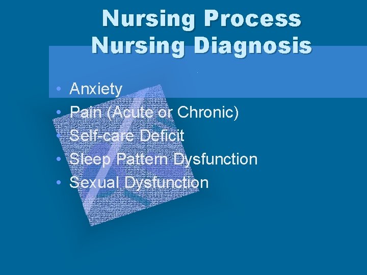Nursing Process Nursing Diagnosis • • • Anxiety Pain (Acute or Chronic) Self-care Deficit