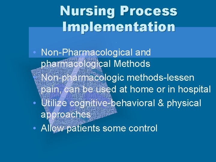 Nursing Process Implementation • Non-Pharmacological and pharmacological Methods • Non-pharmacologic methods-lessen pain, can be