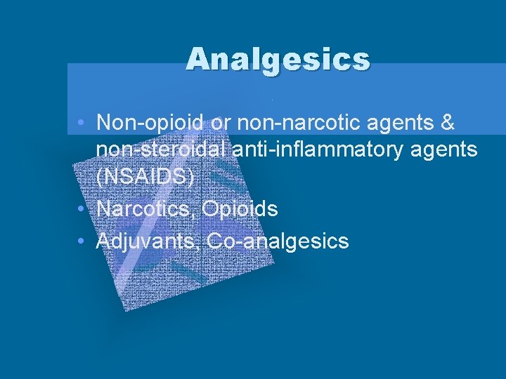 Analgesics • Non-opioid or non-narcotic agents & non-steroidal anti-inflammatory agents (NSAIDS) • Narcotics, Opioids