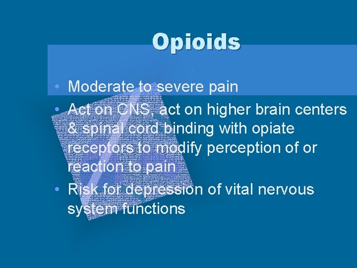 Opioids • Moderate to severe pain • Act on CNS, act on higher brain