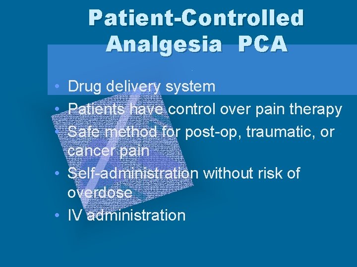 Patient-Controlled Analgesia PCA • Drug delivery system • Patients have control over pain therapy