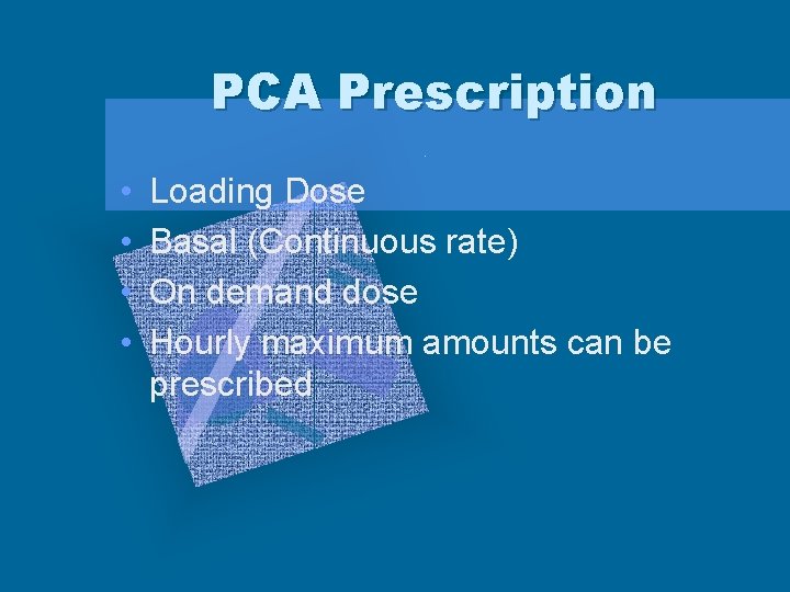 PCA Prescription • • Loading Dose Basal (Continuous rate) On demand dose Hourly maximum