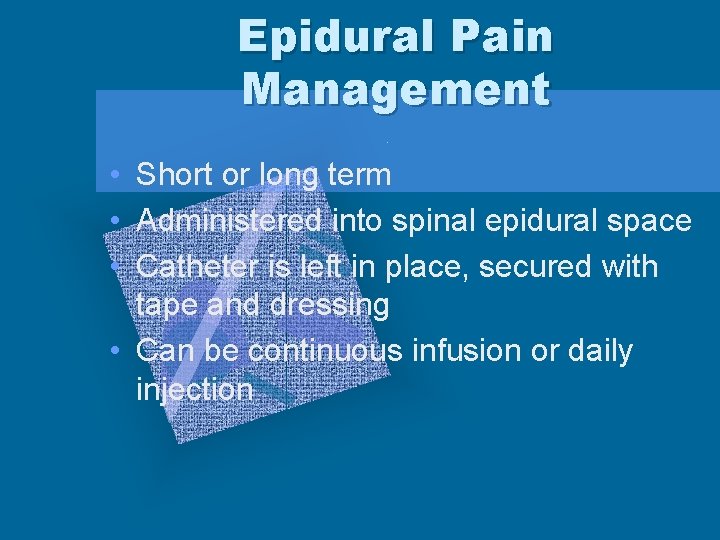 Epidural Pain Management • Short or long term • Administered into spinal epidural space