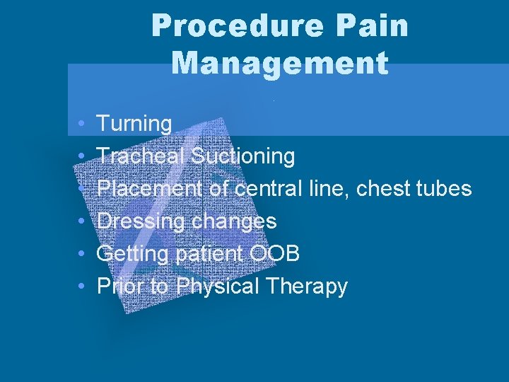 Procedure Pain Management • • • Turning Tracheal Suctioning Placement of central line, chest