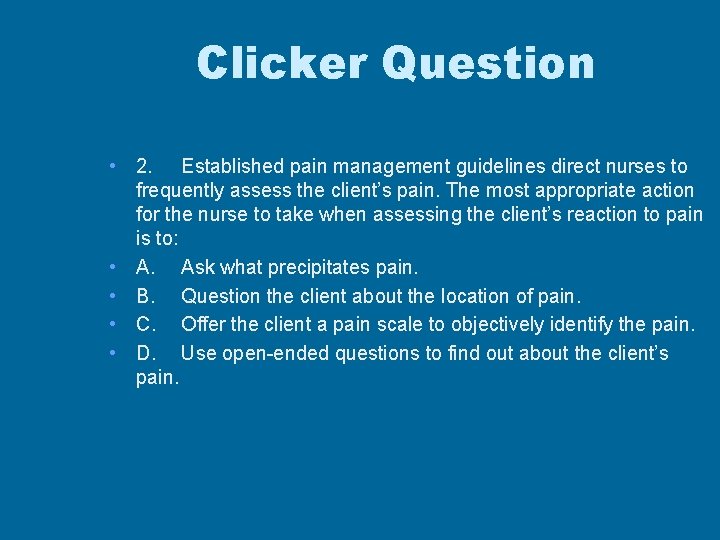 Clicker Question • 2. Established pain management guidelines direct nurses to frequently assess the