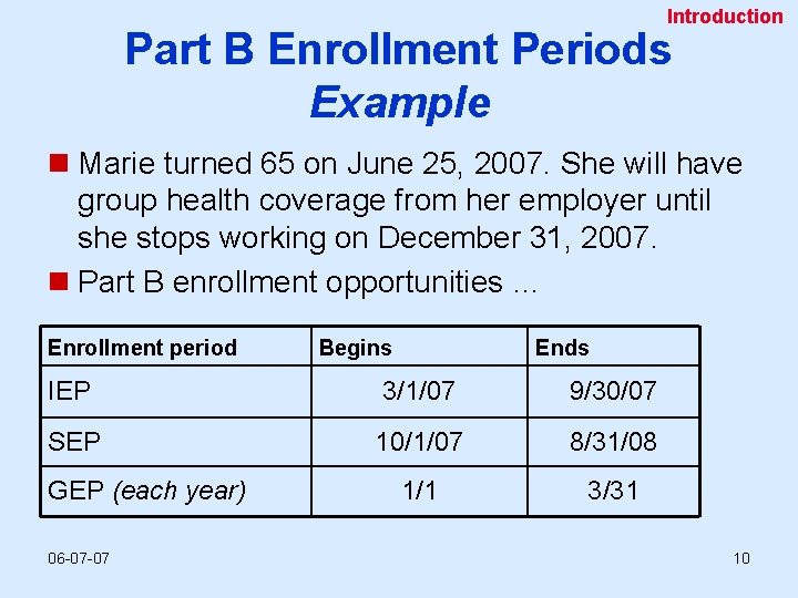 Introduction Part B Enrollment Periods Example n Marie turned 65 on June 25, 2007.
