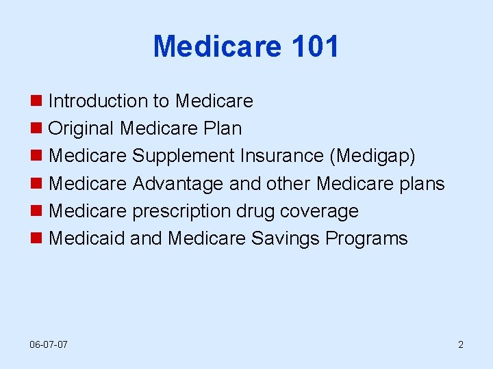 Medicare 101 n Introduction to Medicare n Original Medicare Plan n Medicare Supplement Insurance