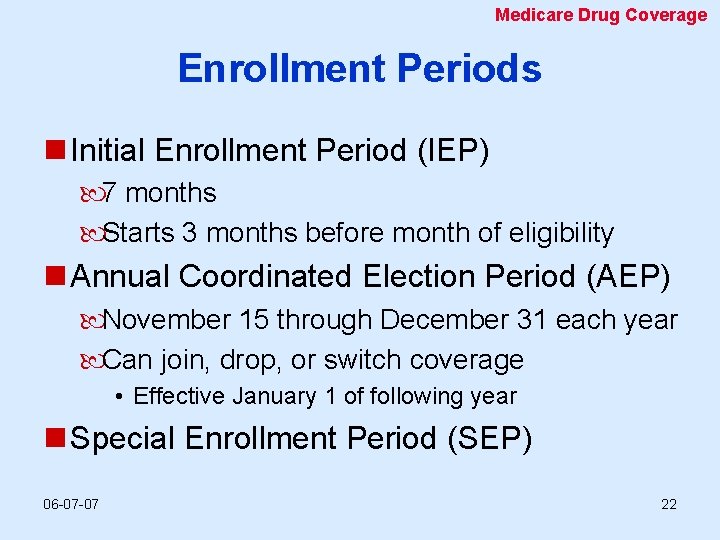 Medicare Drug Coverage Enrollment Periods n Initial Enrollment Period (IEP) 7 months Starts 3