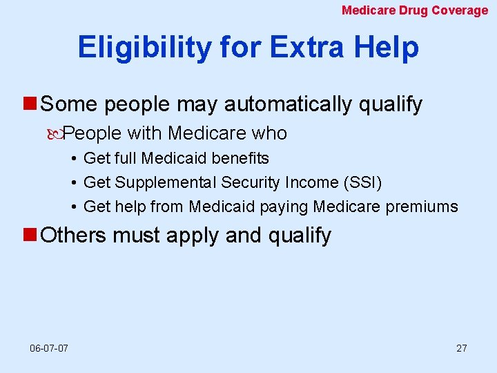 Medicare Drug Coverage Eligibility for Extra Help n Some people may automatically qualify People